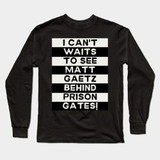 I Can't Waitz to See Matt Gaetz Behind Prison Gatez Long Sleeve T-Shirt